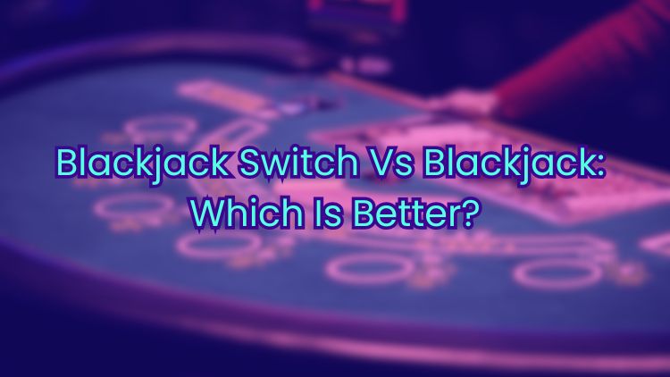 Blackjack Switch Vs Blackjack: Which Is Better?