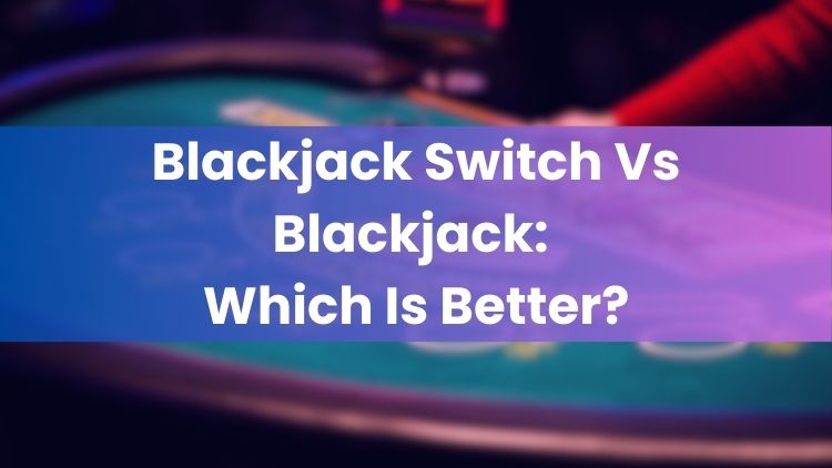 Blackjack Switch Vs Blackjack: Which Is Better?