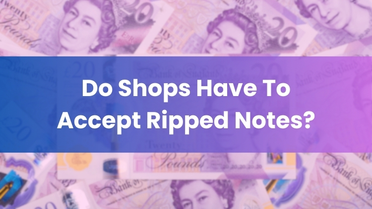 Do Shops Have To Accept Ripped Notes?