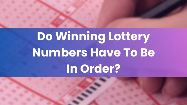 Do Winning Lottery Numbers Have To Be In Order?