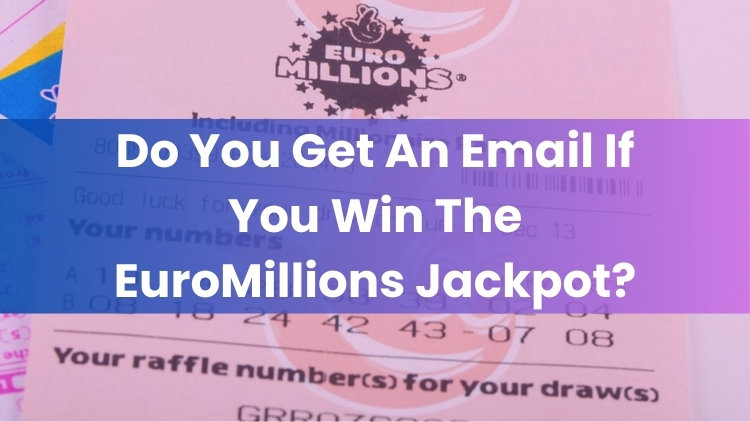 Do You Get An Email If You Win The EuroMillions Jackpot?