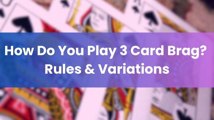 How Do You Play 3 Card Brag? Rules & Variations