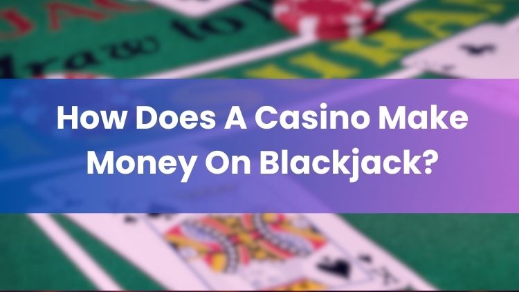 How Does A Casino Make Money On Blackjack?