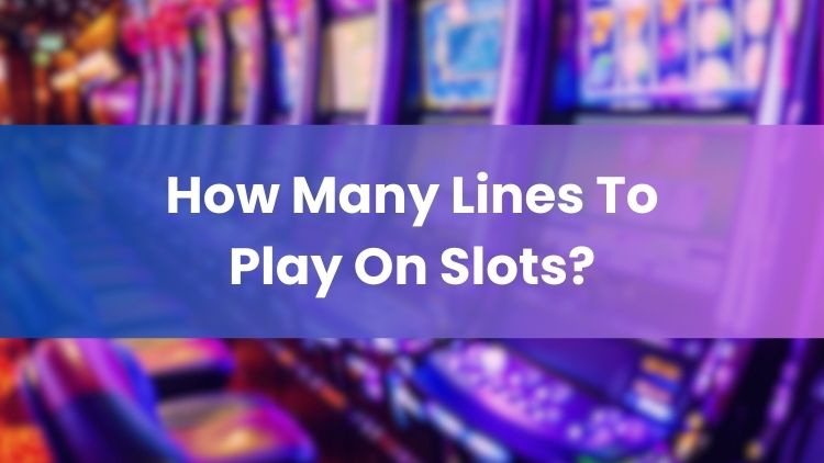 How Many Lines To Play On Slots?