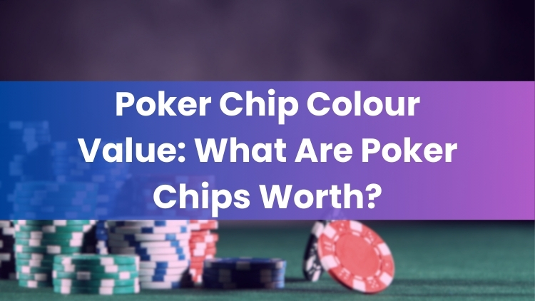 Poker Chip Colour Value: What Are Poker Chips Worth?