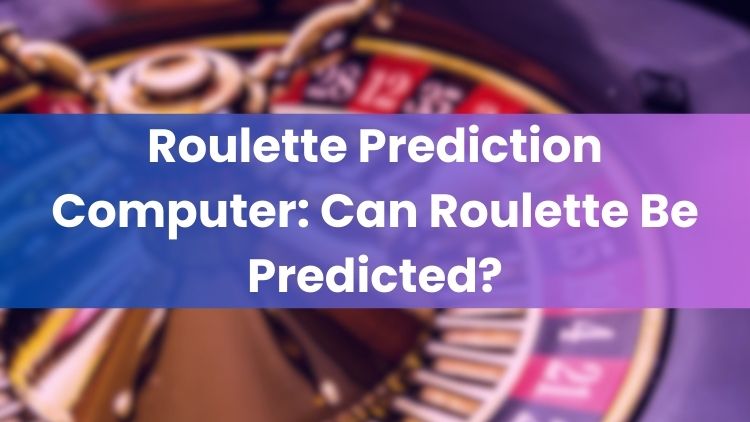 Roulette Prediction Computer: Can Roulette Be Predicted?