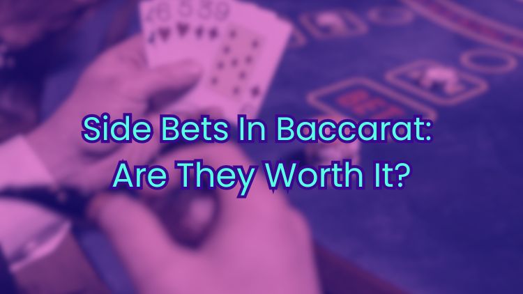 Side Bets In Baccarat: Are They Worth It?