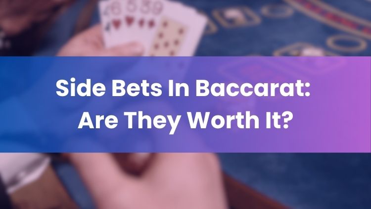 Side Bets In Baccarat: Are They Worth It?