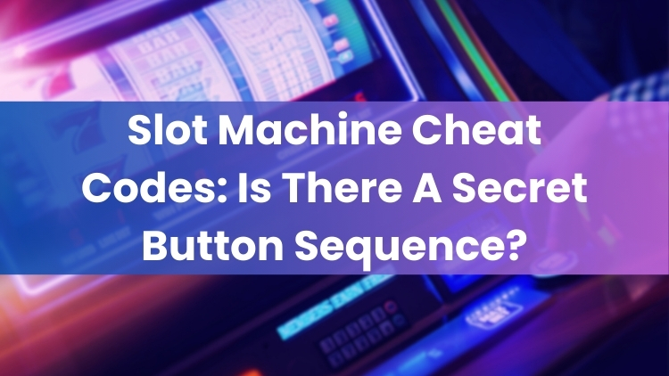 Slot Machine Cheat Codes: Is There A Secret Button Sequence?