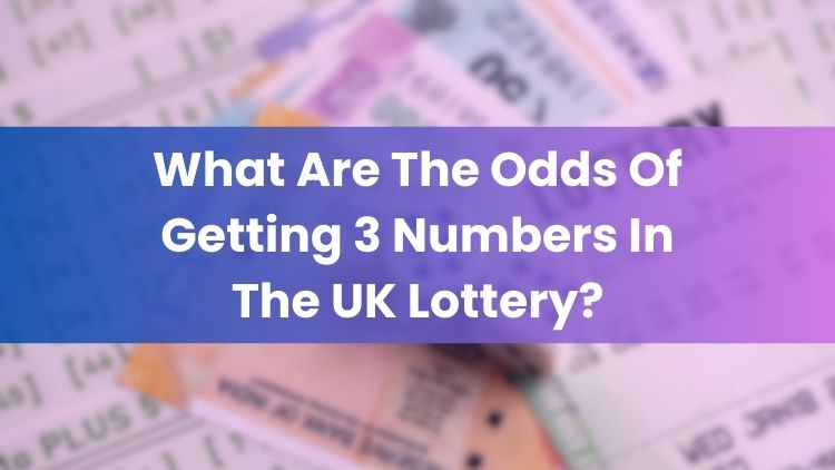 What Are The Odds Of Getting 3 Numbers In The UK Lottery?