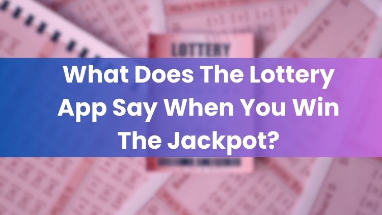 What Does The Lottery App Say When You Win The Jackpot?