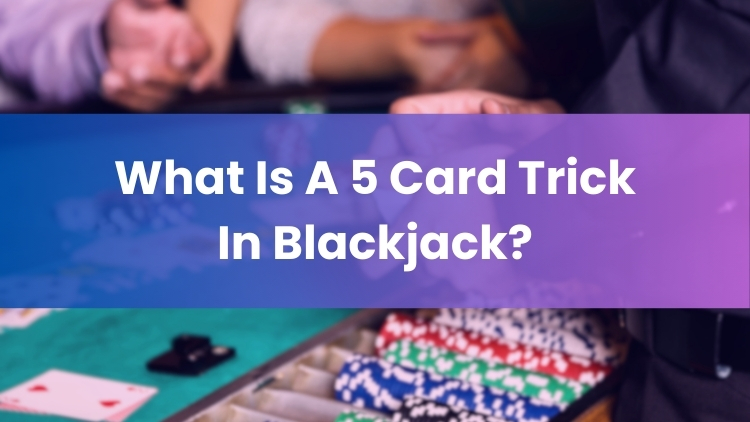 What Is A 5 Card Trick In Blackjack?