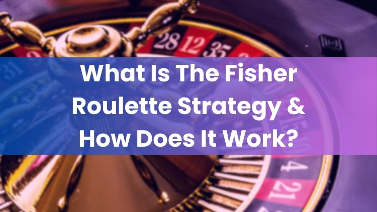 What Is The Fisher Roulette Strategy & How Does It Work?