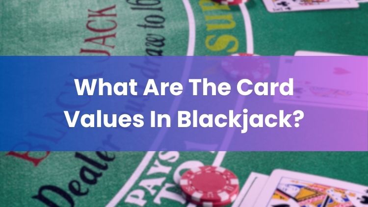 What Are The Card Values In Blackjack?