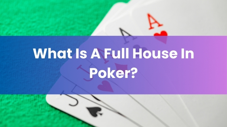 What Is A Full House In Poker?