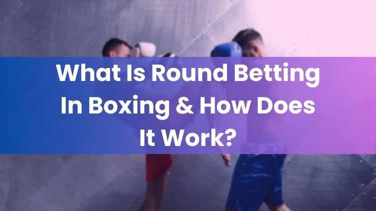 What Is Round Betting In Boxing & How Does It Work?