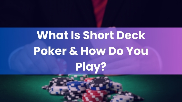 What Is Short Deck Poker & How Do You Play?