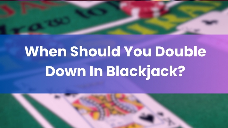 When Should You Double Down In Blackjack?