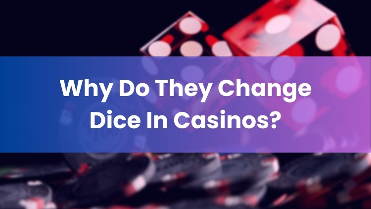 Why Do They Change Dice In Casinos?