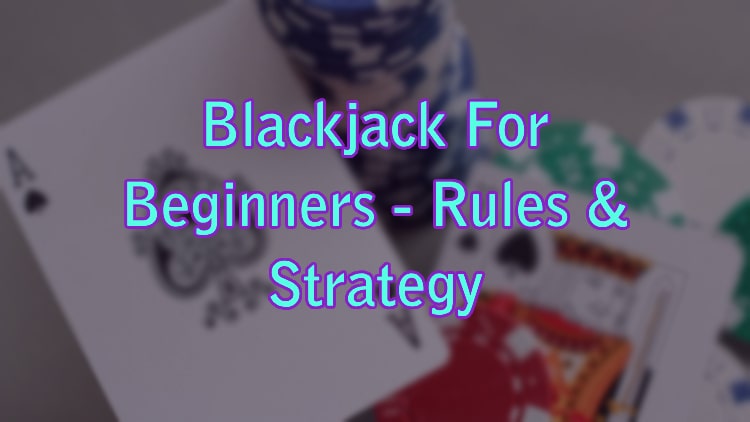 Blackjack For Beginners - Rules & Strategy