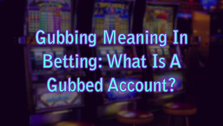 Gubbing Meaning In Betting: What Is A Gubbed Account?