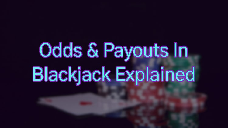Odds & Payouts In Blackjack Explained