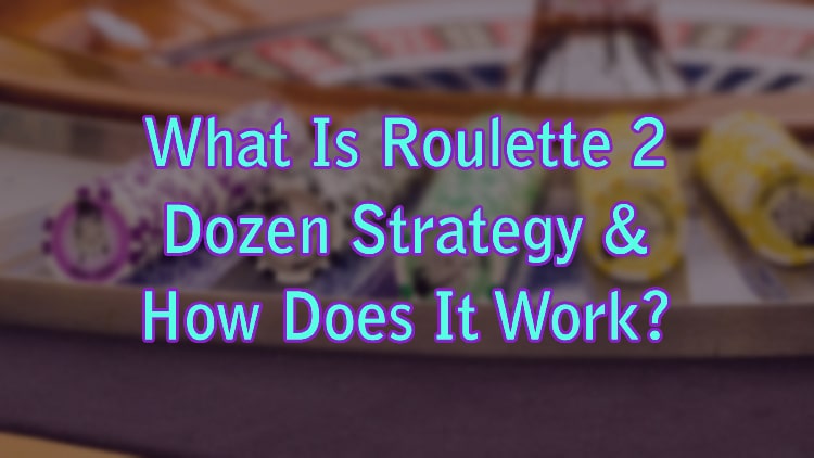 What Is Roulette 2 Dozen Strategy & How Does It Work?