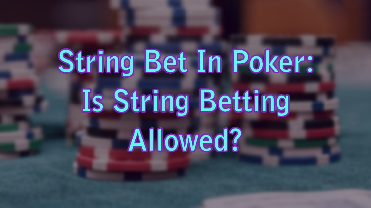 String Bet In Poker: Is String Betting Allowed?