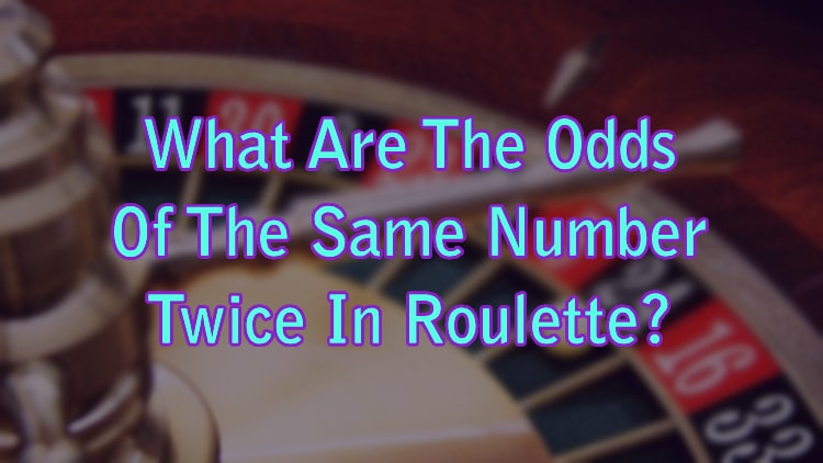 What Are The Odds Of The Same Number Twice In Roulette?