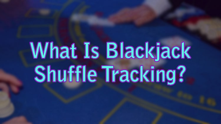 What Is Blackjack Shuffle Tracking?